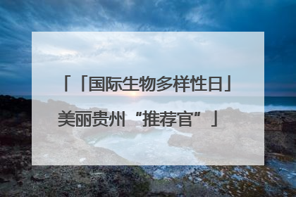 「国际生物多样性日」美丽贵州“推荐官”