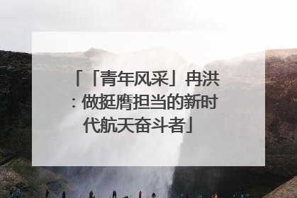 「青年风采」冉洪：做挺膺担当的新时代航天奋斗者