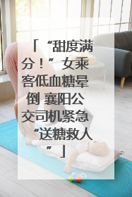 “甜度满分！”女乘客低血糖晕倒 襄阳公交司机紧急“送糖救人”