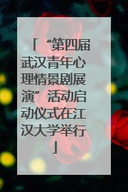 “第四届武汉青年心理情景剧展演”活动启动仪式在江汉大学举行