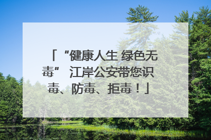 “健康人生 绿色无毒” 江岸公安带您识毒、防毒、拒毒！
