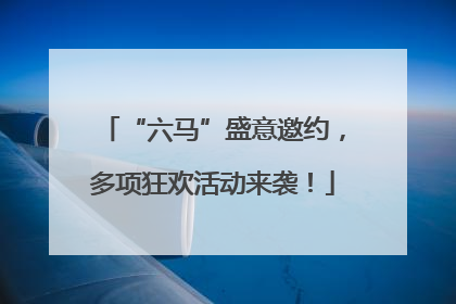“六马”盛意邀约，多项狂欢活动来袭！