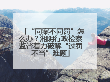 “同案不同罚”怎么办？湘阴行政检察监督着力破解“过罚不当”难题
