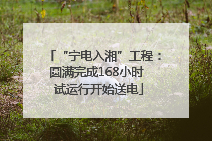 “宁电入湘”工程：圆满完成168小时 试运行开始送电