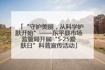 “守护美丽，从科学护肤开始”——东平县市场监管局开展“5·25爱肤日”科普宣传活动