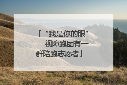 “我是你的眼”——视障跑团有一群陪跑志愿者