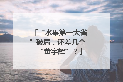 “水果第一大省”破局，还差几个“董宇辉”？