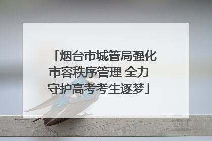 烟台市城管局强化市容秩序管理 全力守护高考考生逐梦