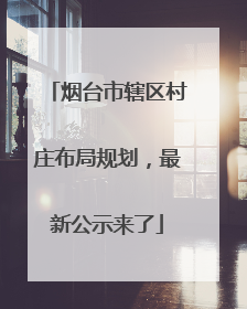 烟台市辖区村庄布局规划，最新公示来了