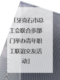 牙克石市总工会联合多部门举办青年职工联谊交友活动