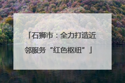 石狮市：全力打造近邻服务“红色枢纽”
