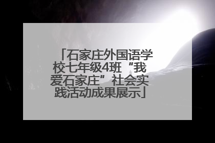 石家庄外国语学校七年级4班“我爱石家庄”社会实践活动成果展示