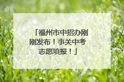 福州市中招办刚刚发布！事关中考志愿填报！