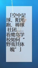 空中足球、阳光跑、棒球社团……看鹭岛学校如何“野蛮其体魄”