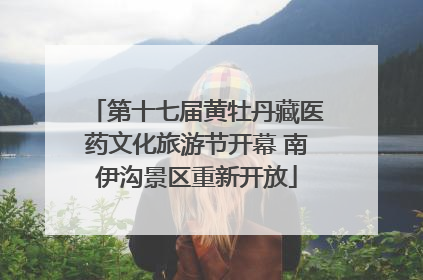 第十七届黄牡丹藏医药文化旅游节开幕 南伊沟景区重新开放