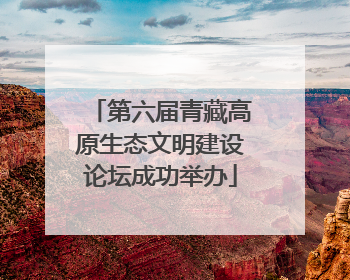 第六届青藏高原生态文明建设论坛成功举办