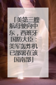 美第三艘航母驶向中东，西班牙国防大臣：美军轰炸机已部署在该国南部