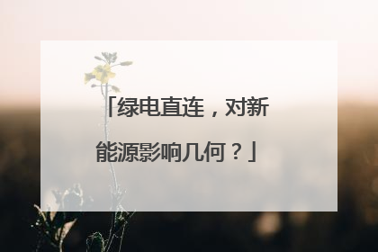 绿电直连，对新能源影响几何？