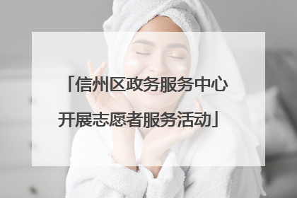 信州区政务服务中心开展志愿者服务活动