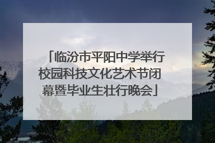 临汾市平阳中学举行校园科技文化艺术节闭幕暨毕业生壮行晚会