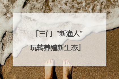 三门“新渔人”玩转养殖新生态