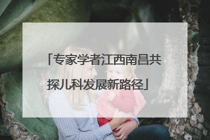 专家学者江西南昌共探儿科发展新路径
