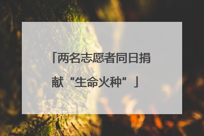 两名志愿者同日捐献“生命火种”