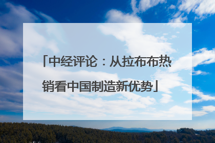 中经评论：从拉布布热销看中国制造新优势