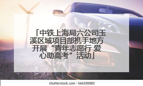 中铁上海局六公司玉溪区域项目部携手地方开展“青年志愿行 爱心助高考”活动