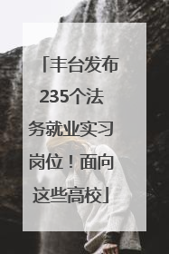 丰台发布235个法务就业实习岗位！面向这些高校