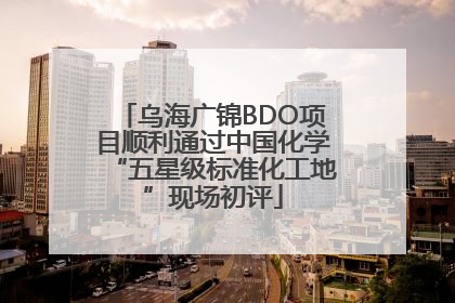 乌海广锦BDO项目顺利通过中国化学“五星级标准化工地”现场初评