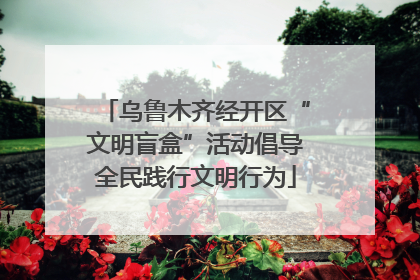 乌鲁木齐经开区“文明盲盒”活动倡导全民践行文明行为