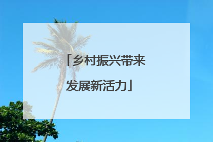 乡村振兴带来发展新活力