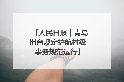 人民日报｜青岛出台规定护航村级事务规范运行