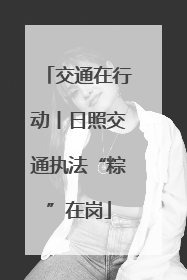 交通在行动丨日照交通执法“粽”在岗