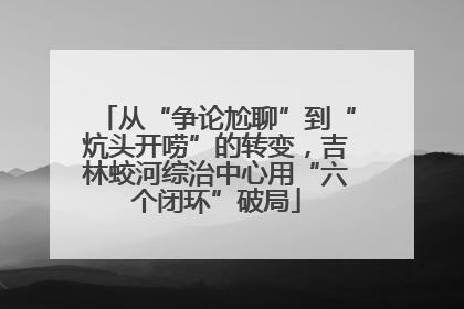从“争论尬聊”到“炕头开唠”的转变，吉林蛟河综治中心用“六个闭环”破局