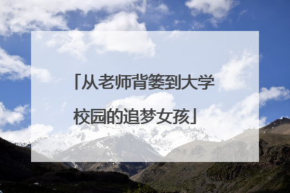 从老师背篓到大学校园的追梦女孩