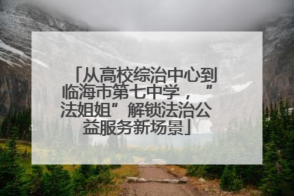 从高校综治中心到临海市第七中学，“法姐姐”解锁法治公益服务新场景