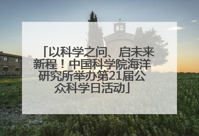 以科学之问、启未来新程！中国科学院海洋研究所举办第21届公众科学日活动