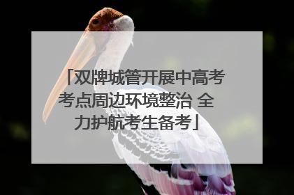 双牌城管开展中高考考点周边环境整治 全力护航考生备考