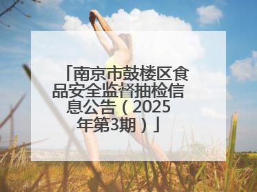 南京市鼓楼区食品安全监督抽检信息公告（2025年第3期）