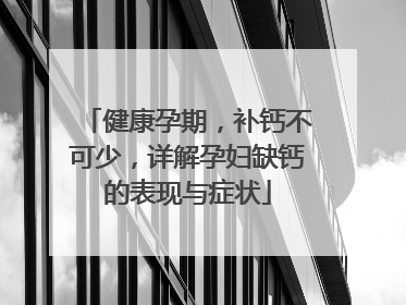 健康孕期，补钙不可少，详解孕妇缺钙的表现与症状