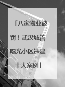 八家物业被罚！武汉城管曝光小区违建十大案例