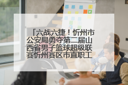六战六捷！忻州市公安局勇夺第二届山西省男子篮球超级联赛忻州赛区市直职工组比赛冠军
