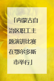 内蒙古自治区职工主题演讲比赛在鄂尔多斯市举行