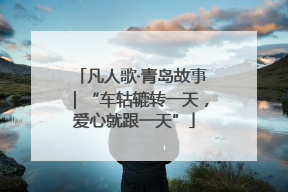 凡人歌·青岛故事｜“车轱辘转一天，爱心就跟一天”