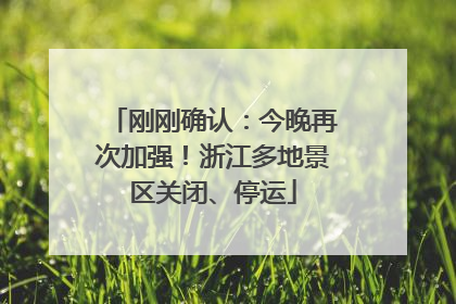 刚刚确认：今晚再次加强！浙江多地景区关闭、停运