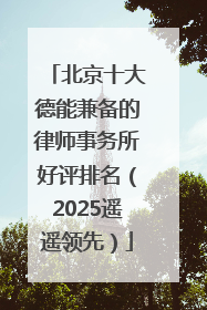北京十大德能兼备的律师事务所好评排名（2025遥遥领先）