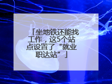 坐地铁还能找工作，这5个站点设置了“就业职达站”