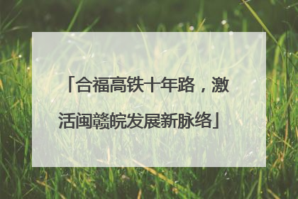合福高铁十年路，激活闽赣皖发展新脉络